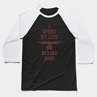 i spend my lif behind the bars Baseball T-Shirt